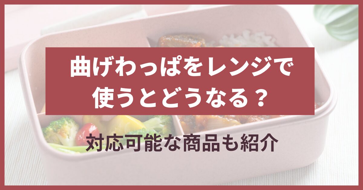 曲げわっぱ 電子レンジ どうなる